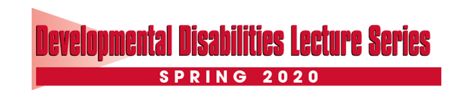 Developmental Disabilities Lecture Series Spring 2020